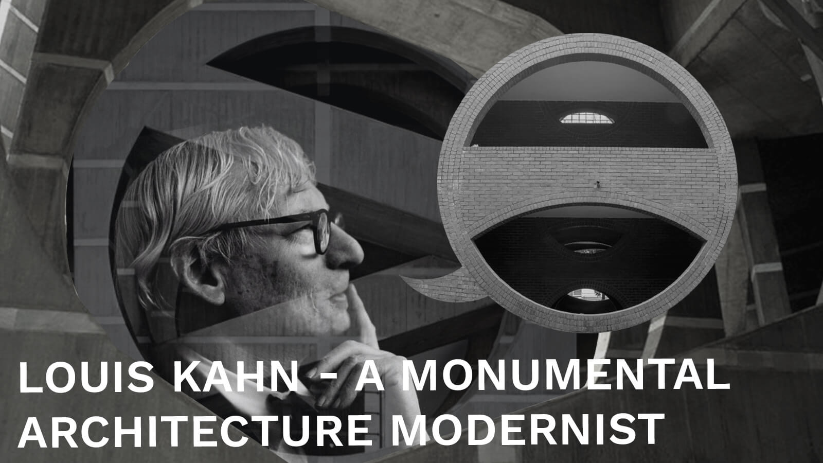 Louis Isadore Kahn - A Monumental Architecture Modernist